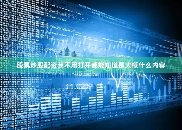股票炒股配资我不用打开都能知道是大概什么内容