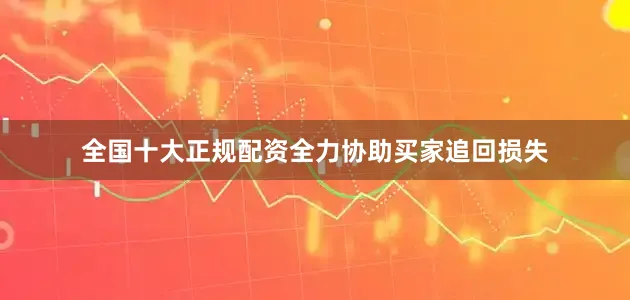 全国十大正规配资全力协助买家追回损失