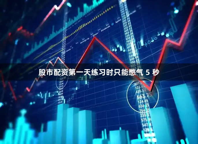 股市配资第一天练习时只能憋气 5 秒