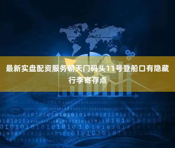 最新实盘配资服务朝天门码头11号登船口有隐藏行李寄存点