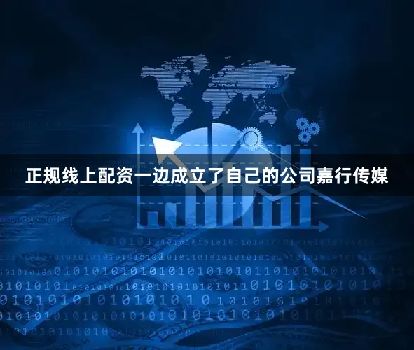 正规线上配资一边成立了自己的公司嘉行传媒