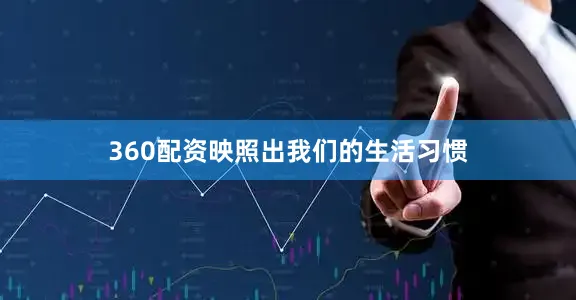 360配资映照出我们的生活习惯